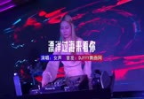 女声-漂洋过海来看你(DJ车载 夜店DJ视频)